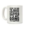 Stop Trying To Make Covefefe Happen Coffee Mug Stop Trying To Make Covefefe Happen Coffee Mug