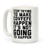 Stop Trying To Make Covefefe Happen Coffee Mug Stop Trying To Make Covefefe Happen Coffee Mug