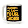 Students, I Am your Teacher Coffee Mug Students, I Am your Teacher Coffee Mug