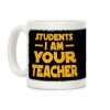 Students, I Am your Teacher Coffee Mug Students, I Am your Teacher Coffee Mug