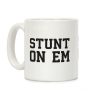 Stunt On Em Coffee Mug Stunt On Em Coffee Mug