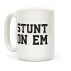 Stunt On Em Coffee Mug Stunt On Em Coffee Mug