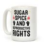 Sugar, Spice, And Reproductive Rights Coffee Mug Sugar, Spice, And Reproductive Rights Coffee Mug