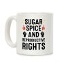 Sugar, Spice, And Reproductive Rights Coffee Mug Sugar, Spice, And Reproductive Rights Coffee Mug