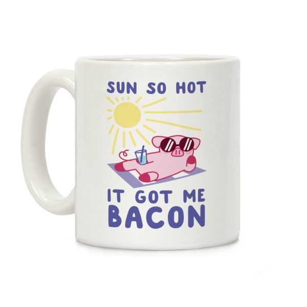 Sun So Hot, It Got Me Bacon Coffee Mug Sun So Hot, It Got Me Bacon Coffee Mug