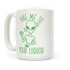 Take Me To Your Liquor Coffee Mug Take Me To Your Liquor Coffee Mug