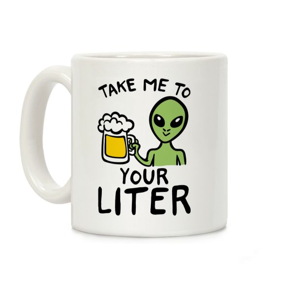 Take Me To Your Liter Alien Beer Parody Coffee Mug Take Me To Your Liter Alien Beer Parody Coffee Mug