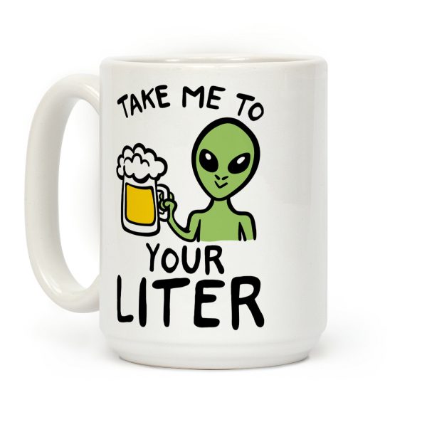 Take Me To Your Liter Alien Beer Parody Coffee Mug Take Me To Your Liter Alien Beer Parody Coffee Mug