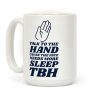 Talk to the Hand Cause the Face Needs More Sleep TBH Coffee Mug