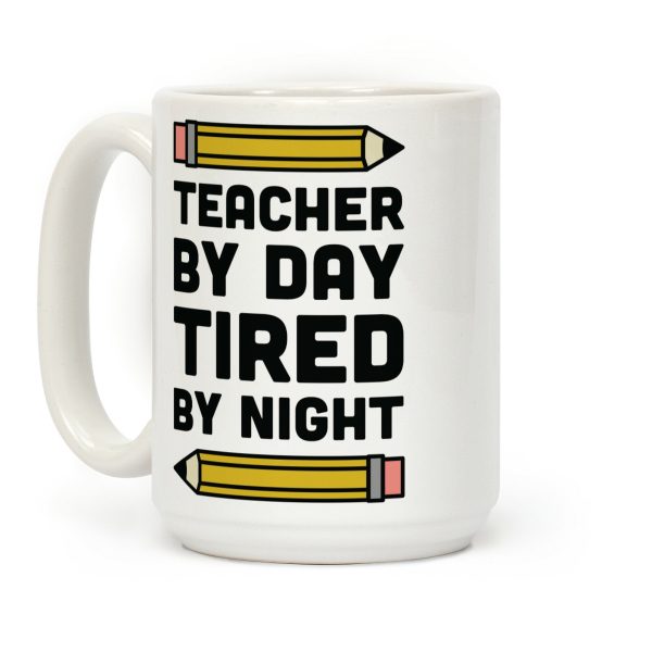 Teacher By Day Tired By Night Coffee Mug Teacher By Day Tired By Night Coffee Mug