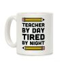 Teacher By Day Tired By Night Coffee Mug Teacher By Day Tired By Night Coffee Mug