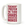 Teacher? I Prefer The Term Chaos Coordinating Badass Coffee Mug Teacher? I Prefer The Term Chaos Coordinating Badass Coffee Mug