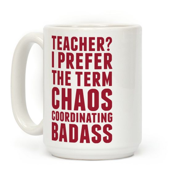 Teacher? I Prefer The Term Chaos Coordinating Badass Coffee Mug Teacher? I Prefer The Term Chaos Coordinating Badass Coffee Mug