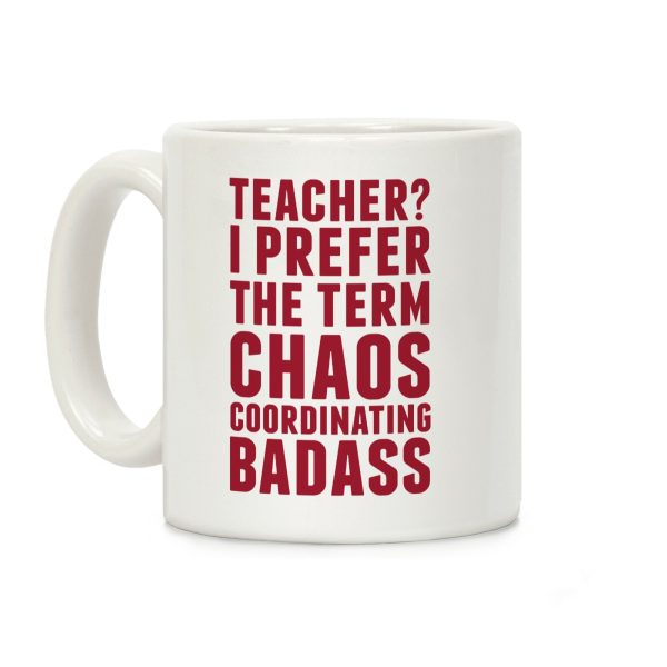 Teacher? I Prefer The Term Chaos Coordinating Badass Coffee Mug Teacher? I Prefer The Term Chaos Coordinating Badass Coffee Mug