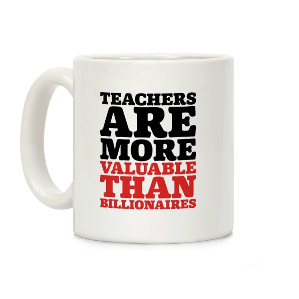 Teachers Are More Valuable Than Billionaires Coffee Mug Teachers Are More Valuable Than Billionaires Coffee Mug