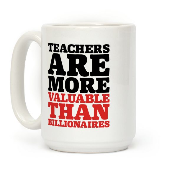 Teachers Are More Valuable Than Billionaires Coffee Mug Teachers Are More Valuable Than Billionaires Coffee Mug