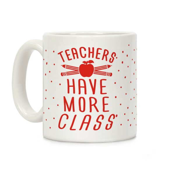Teachers Have More Class Coffee Mug Teachers Have More Class Coffee Mug