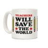 Teachers Will Save The World Coffee Mug Teachers Will Save The World Coffee Mug