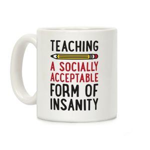 Teaching, A Socially Acceptable Form of Insanity Coffee Mug
