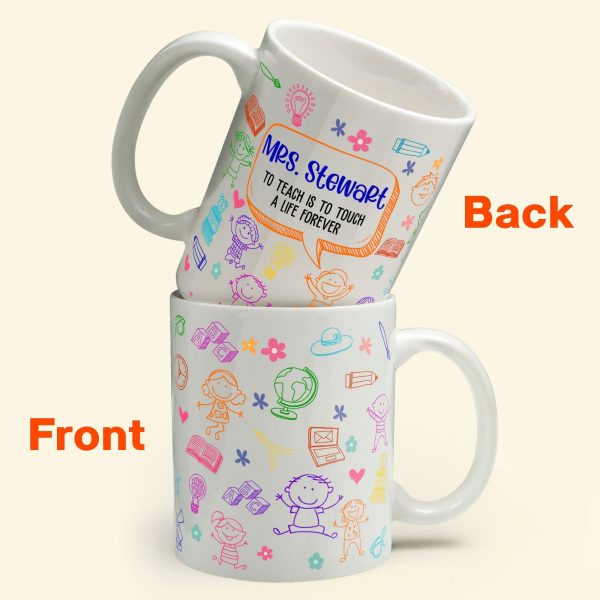 Teaching Touches A Life Forever - Personalized Mug - Birthday, Back To School Gift For Teacher, Colleagues, New Teacher Gift Teaching Touches A Life Forever - Personalized Mug - Birthday, Back To School Gift For Teacher, Colleagues, New Teacher Gift