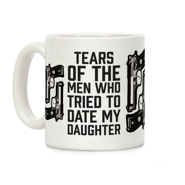 Tears of the Men Who Tried to Date My Daughter Coffee Mug Tears of the Men Who Tried to Date My Daughter Coffee Mug