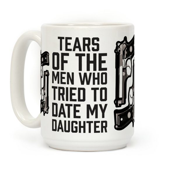 Tears of the Men Who Tried to Date My Daughter Coffee Mug Tears of the Men Who Tried to Date My Daughter Coffee Mug