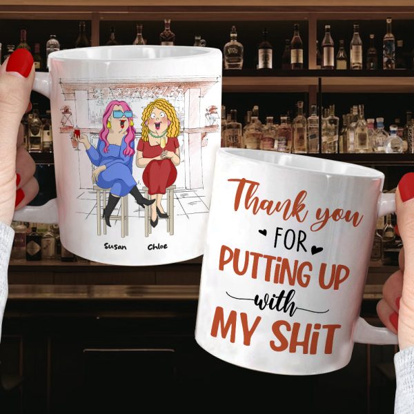 Thank You For Putting Up With My Sh!t, Best Friend Drinking White Mug Gift Thank You For Putting Up With My Sh!t, Best Friend Drinking White Mug Gift