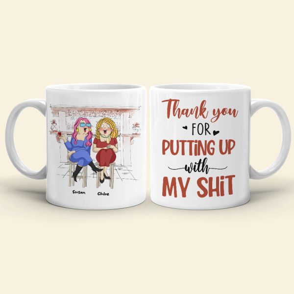 Thank You For Putting Up With My Sh!t, Best Friend Drinking White Mug Gift Thank You For Putting Up With My Sh!t, Best Friend Drinking White Mug Gift