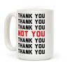 Thank You Not You Coffee Mug Thank You Not You Coffee Mug
