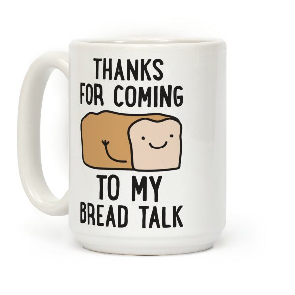 Thanks For Coming To My Bread Talk Coffee Mug Thanks For Coming To My Bread Talk Coffee Mug