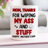 Thanks For Wiping My A*s And Stuff, Personalized Mug, Gift For Mom, Mother's Day Gift Thanks For Wiping My A*s And Stuff, Personalized Mug, Gift For Mom, Mother's Day Gift