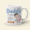 Thanks For Wiping My Bum Personalized Coffee Mug, Funny Gift For Father's Day Thanks For Wiping My Bum Personalized Coffee Mug, Funny Gift For Father's Day