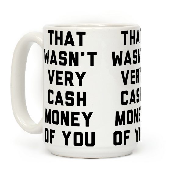 That Wasn't Very Cash Money Of You Coffee Mug That Wasn't Very Cash Money Of You Coffee Mug