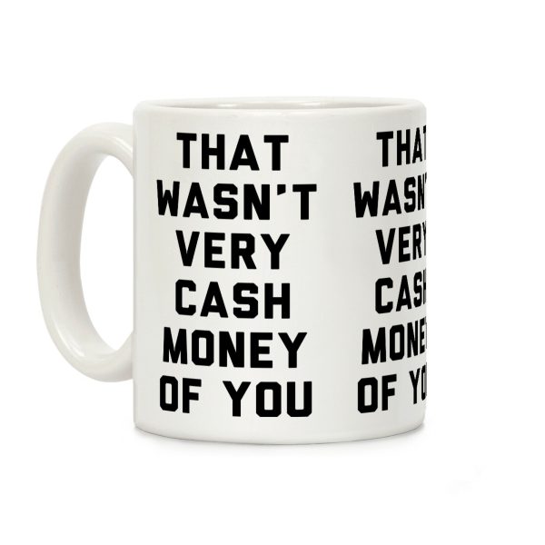 That Wasn't Very Cash Money Of You Coffee Mug That Wasn't Very Cash Money Of You Coffee Mug