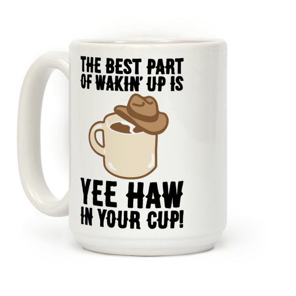 The Best Part of Wakin' Up Is Yee Haw In Your Cup Parody Coffee Mug The Best Part of Wakin' Up Is Yee Haw In Your Cup Parody Coffee Mug