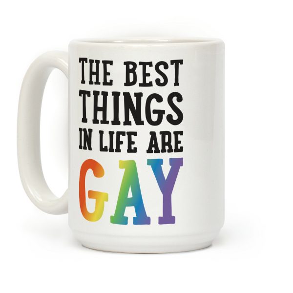 The Best Things In Life Are Gay Coffee Mug The Best Things In Life Are Gay Coffee Mug