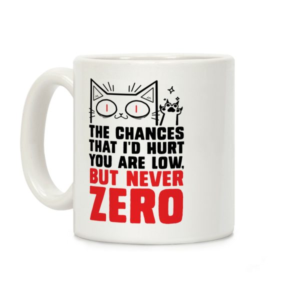 The Chances I'd Hurt You Are Low, But Never Zero Coffee Mug The Chances I'd Hurt You Are Low, But Never Zero Coffee Mug