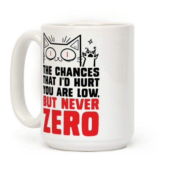 The Chances I'd Hurt You Are Low, But Never Zero Coffee Mug The Chances I'd Hurt You Are Low, But Never Zero Coffee Mug