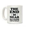 The End Is Near So I Guess I Don't Have To Work Out Anymore Coffee Mug The End Is Near So I Guess I Don't Have To Work Out Anymore Coffee Mug