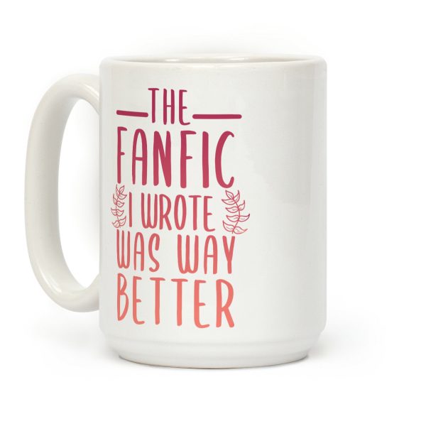 The Fanfic I Wrote Was Way Better Coffee Mug The Fanfic I Wrote Was Way Better Coffee Mug