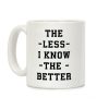 The Less I know The Better Coffee Mug The Less I know The Better Coffee Mug