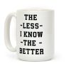 The Less I know The Better Coffee Mug The Less I know The Better Coffee Mug