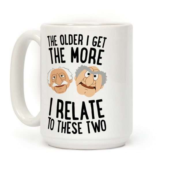 The Older I Get, The More I Relate To These Two Coffee Mug The Older I Get, The More I Relate To These Two Coffee Mug