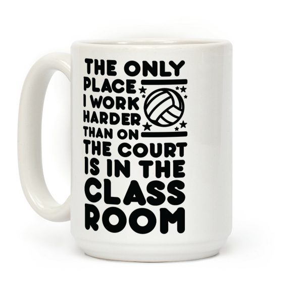 The Only Place I work Harder Than On the Court is in the Class Room Volleyball Coffee Mug The Only Place I work Harder Than On the Court is in the Class Room Volleyball Coffee Mug