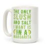 The Only Slush and Salt I Want is in a Margarita Coffee Mug The Only Slush and Salt I Want is in a Margarita Coffee Mug