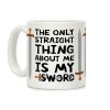 The Only Thing Straight About Me Is My Sword Coffee Mug
