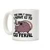 The Only Urge I Have Is To Go Feral Coffee Mug The Only Urge I Have Is To Go Feral Coffee Mug