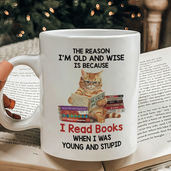 The Reason I'm Old And Wise Is Because I Read Books When I Was Young And Stupid - Personalized Mug - Gift For Book Lovers, Readers HH01 The Reason I'm Old And Wise Is Because I Read Books When I Was Young And Stupid - Personalized Mug - Gift For Book Lovers, Readers HH01