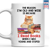 The Reason I'm Old And Wise Is Because I Read Books When I Was Young And Stupid - Personalized Mug - Gift For Book Lovers, Readers HH01 The Reason I'm Old And Wise Is Because I Read Books When I Was Young And Stupid - Personalized Mug - Gift For Book Lovers, Readers HH01