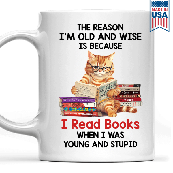 The Reason I'm Old And Wise Is Because I Read Books When I Was Young And Stupid - Personalized Mug - Gift For Book Lovers, Readers HH01 The Reason I'm Old And Wise Is Because I Read Books When I Was Young And Stupid - Personalized Mug - Gift For Book Lovers, Readers HH01